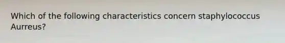 Which of the following characteristics concern staphylococcus Aurreus?