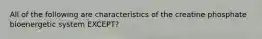 All of the following are characteristics of the creatine phosphate bioenergetic system EXCEPT?