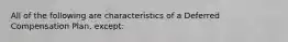 All of the following are characteristics of a Deferred Compensation Plan, except: