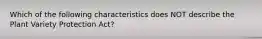 Which of the following characteristics does NOT describe the Plant Variety Protection Act?