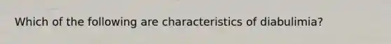 Which of the following are characteristics of diabulimia?