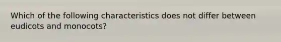 Which of the following characteristics does not differ between eudicots and monocots?