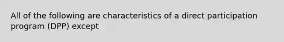 All of the following are characteristics of a direct participation program (DPP) except