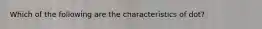 Which of the following are the characteristics of dot?