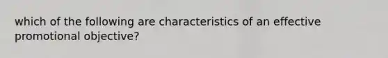which of the following are characteristics of an effective promotional objective?