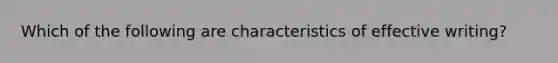 Which of the following are characteristics of effective writing?