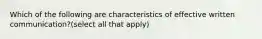 Which of the following are characteristics of effective written communication?(select all that apply)