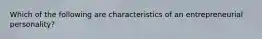 Which of the following are characteristics of an entrepreneurial personality?