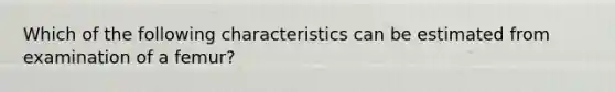 Which of the following characteristics can be estimated from examination of a femur?