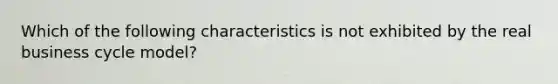 Which of the following characteristics is not exhibited by the real business cycle model?