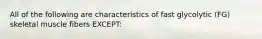 All of the following are characteristics of fast glycolytic (FG) skeletal muscle fibers EXCEPT: