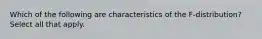 Which of the following are characteristics of the F-distribution? Select all that apply.