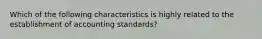 Which of the following characteristics is highly related to the establishment of accounting standards?