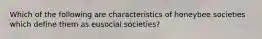 Which of the following are characteristics of honeybee societies which define them as eusocial societies?