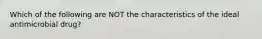 Which of the following are NOT the characteristics of the ideal antimicrobial drug?