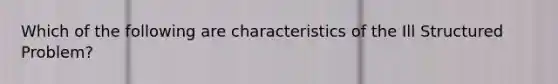 Which of the following are characteristics of the Ill Structured Problem?