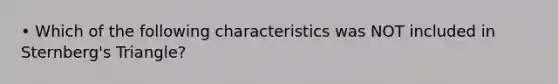 • Which of the following characteristics was NOT included in Sternberg's Triangle?