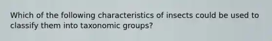 Which of the following characteristics of insects could be used to classify them into taxonomic groups?