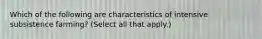 Which of the following are characteristics of intensive subsistence farming? (Select all that apply.)