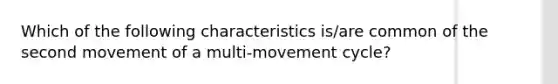 Which of the following characteristics is/are common of the second movement of a multi-movement cycle?