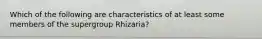 Which of the following are characteristics of at least some members of the supergroup Rhizaria?