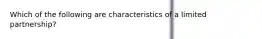 Which of the following are characteristics of a limited partnership?