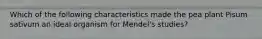 Which of the following characteristics made the pea plant Pisum sativum an ideal organism for Mendel's studies?