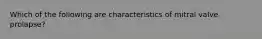 Which of the following are characteristics of mitral valve prolapse?