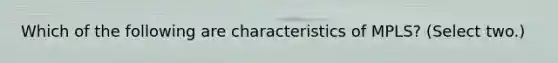 Which of the following are characteristics of MPLS? (Select two.)