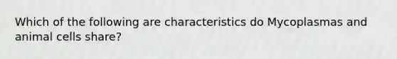 Which of the following are characteristics do Mycoplasmas and animal cells share?