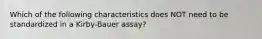 Which of the following characteristics does NOT need to be standardized in a Kirby-Bauer assay?