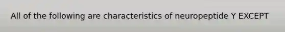 All of the following are characteristics of neuropeptide Y EXCEPT