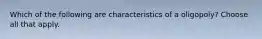 Which of the following are characteristics of a oligopoly? Choose all that apply.