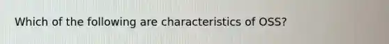 Which of the following are characteristics of OSS?