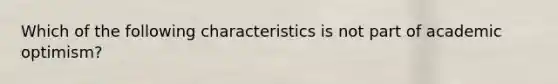 Which of the following characteristics is not part of academic optimism?