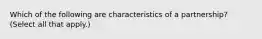 Which of the following are characteristics of a partnership? (Select all that apply.)