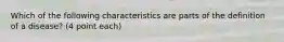 Which of the following characteristics are parts of the definition of a disease? (4 point each)