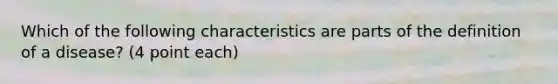 Which of the following characteristics are parts of the definition of a disease? (4 point each)