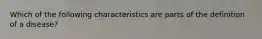 Which of the following characteristics are parts of the definition of a disease?