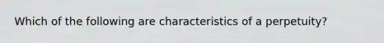 Which of the following are characteristics of a perpetuity?