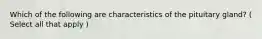 Which of the following are characteristics of the pituitary gland? ( Select all that apply )