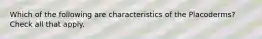 Which of the following are characteristics of the Placoderms? Check all that apply.