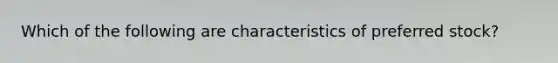 Which of the following are characteristics of preferred stock?