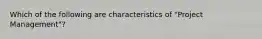 Which of the following are characteristics of "Project Management"?