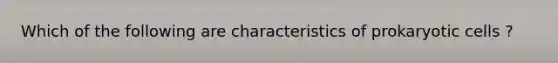 Which of the following are characteristics of prokaryotic cells ?