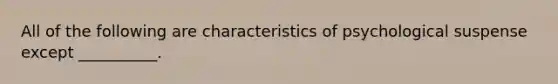 All of the following are characteristics of psychological suspense except __________.