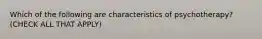 Which of the following are characteristics of psychotherapy? (CHECK ALL THAT APPLY)