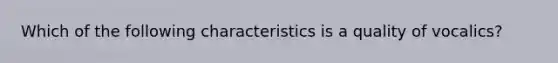 Which of the following characteristics is a quality of vocalics?