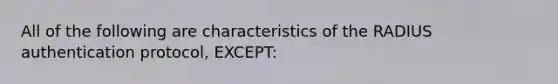 All of the following are characteristics of the RADIUS authentication protocol, EXCEPT: