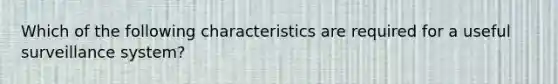 Which of the following characteristics are required for a useful surveillance system?